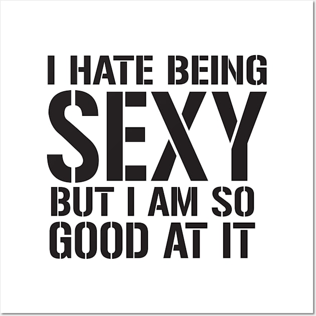 I hate being sexy but I am so good at it Wall Art by shopbudgets